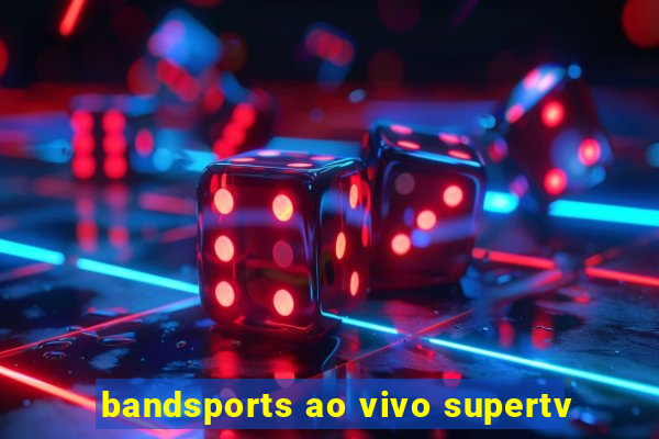 bandsports ao vivo supertv